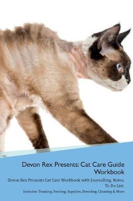 Devon Rex Presents: Cat Care Guide Workbook Devon Rex Presents Cat Care Workbook with Journalling, Notes, To Do List. Includes: Training, Feeding, Supplies, Breeding, Cleaning & More Volume 1