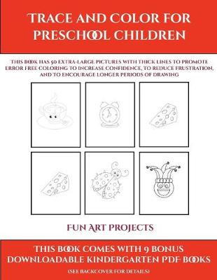 Fun Art Projects (Trace and Color for preschool children): This book has 50 extra-large pictures with thick lines to promote error free coloring to increase confidence, to reduce frustration, and to encourage longer periods of drawing