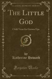 The Little God: Child Verse for Grown-Ups (Classic Reprint)