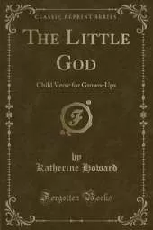 The Little God: Child Verse for Grown-Ups (Classic Reprint)