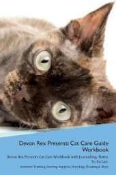 Devon Rex Presents: Cat Care Guide Workbook Devon Rex Presents Cat Care Workbook with Journalling, Notes, To Do List. Includes: Training, Feeding, Supplies, Breeding, Cleaning & More Volume 1