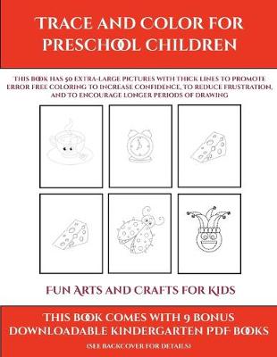Fun Arts and Crafts for Kids (Trace and Color for preschool children): This book has 50 extra-large pictures with thick lines to promote error free coloring to increase confidence, to reduce frustration, and to encourage longer periods of drawing