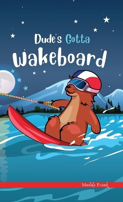 Dude's Gotta Wakeboard: A French marmot, her funny mountain mates, and their crazy sports adventures! Kids 8-12 yrs.