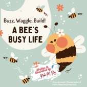 Buzz, Waggle, Build! A Bee'S Busy Life: Discovering the Secret Science of the Hive