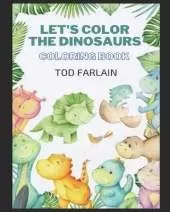 Let's color the dinosaurs. Coloring book for kids Ages 4/11: The most complete Dinosaur-themed Children's Book! Discovering the giant animals! 130 Colorable themed pages! Fun for the Whole Family!