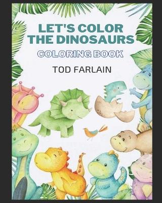 Let's color the dinosaurs. Coloring book for kids Ages 4/11: The most complete Dinosaur-themed Children's Book! Discovering the giant animals! 130 Colorable themed pages! Fun for the Whole Family!