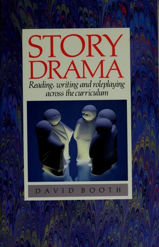 Story Drama: Reading, Writing and Role Playing Across the Curriculum