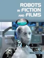 Robot World: Robots In Fiction and Films