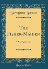 The Fisher-Maiden: A Norwegian Tale (Classic Reprint)