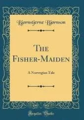 The Fisher-Maiden: A Norwegian Tale (Classic Reprint)