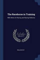 The Racehorse in Training: With Hints on Racing and Racing Reforms