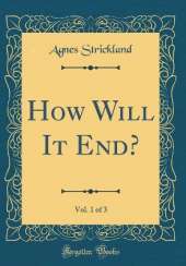 How Will It End?, Vol. 1 of 3 (Classic Reprint)