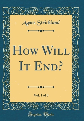 How Will It End?, Vol. 1 of 3 (Classic Reprint)
