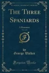 The Three Spaniards, Vol. 1 of 2: A Romance (Classic Reprint)