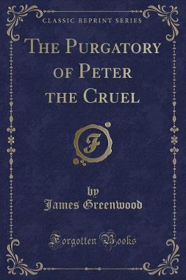 The Purgatory of Peter the Cruel (Classic Reprint)