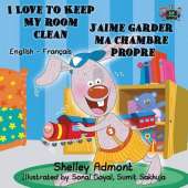 I Love to Keep My Room Clean J'Aime Garder Ma Chambre Propre: English French Bilingual Edition