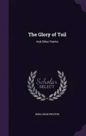 The Glory of Toil: And Other Poems
