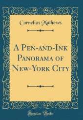 A Pen-and-Ink Panorama of New-York City (Classic Reprint)