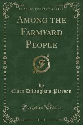 Among the Farmyard People (Classic Reprint)
