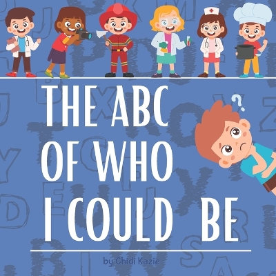 The ABC Of Who I Could Be: Embark on an Alphabet Adventure of Professions from A to Z!