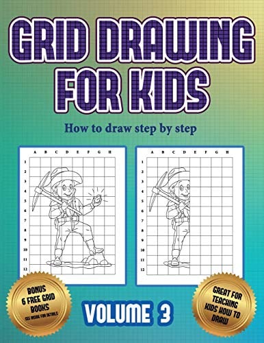How to draw step by step (Grid drawing for kids - Volume 3): This book teaches kids how to draw using grids