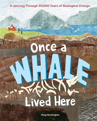 Once a Whale Lived Here: A Geological Journey Through 20,000 Years of Change