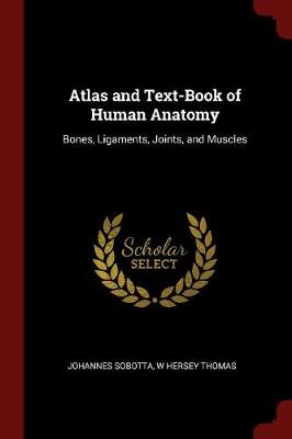 Atlas and Text-Book of Human Anatomy: Bones, Ligaments, Joints, and Muscles