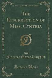 The Resurrection of Miss. Cynthia (Classic Reprint)