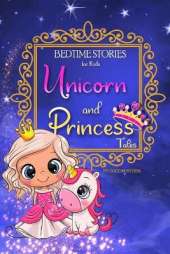 Bedtime Stories for Kids - Unicorn and Princess Tales: Magical Short Stories about Unicorns and The Most Famous Princesses to Help Children Sleep at Night and Dream