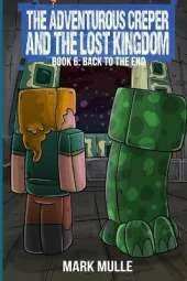 The Adventurous Creeper and the Lost Kingdom: Back to the End: (Book 6 of Diary of an Adventurous Creeper)