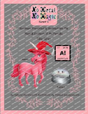 No Metal No Magic Element 13 Aluminum, Presented By Alumna from the Magical Elements of the Periodic Table Series