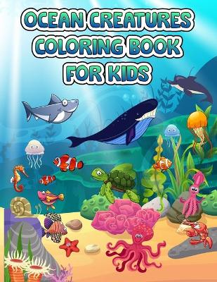 Ocean Creatures Coloring Book For Kids: A Coloring Book For Kids Ages 4-8 Features Amazing Ocean Animals To Color In & Draw, Activity Book For Young Boys & Girls, Sea Life Coloring Book, For Kids Ages 4-8, Ocean Animals, Sea Creatures & Underwater Marine 