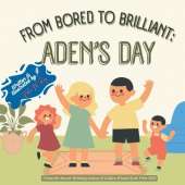 From Bored To Brilliant Aden'S Day: A Fun Picture Book About Family, Creativity, and Turning Boredom Into Storytime Magic for Kids