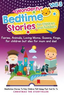 Wonderful bedtime stories for Children and Toddlers 3: Adventures, Fairies, Animals, Loving Moms, Queens, Kings, Frogs and Short Fables.