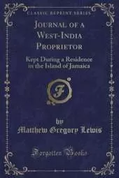 Journal of a West-India Proprietor: Kept During a Residence in the Island of Jamaica (Classic Reprint)
