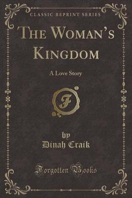 The Womans Kingdom: A Love Story (Classic Reprint)