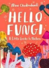 Little Guides to Nature: Hello Fungi: A Little Guide to Nature
