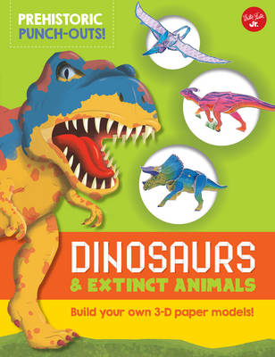 Prehistoric Punch-Outs: Dinosaurs and Extinct Animals: Build Your Own 3-D Paper Models!
