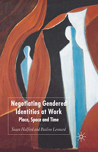 Negotiating Gendered Identities at Work: Place, Space and Time