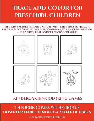 Kindergarten Coloring Games (Trace and Color for preschool children): This book has 50 extra-large pictures with thick lines to promote error free coloring to increase confidence, to reduce frustration, and to encourage longer periods of drawing