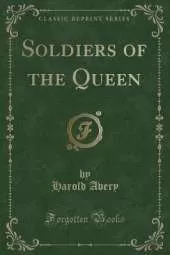 Soldiers of the Queen (Classic Reprint)