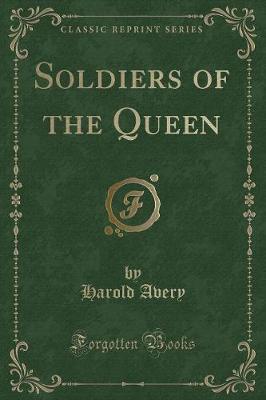 Soldiers of the Queen (Classic Reprint)