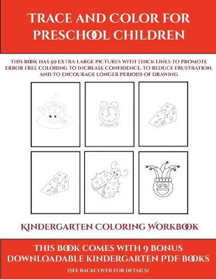 Kindergarten Coloring Workbook (Trace and Color for preschool children): This book has 50 extra-large pictures with thick lines to promote error free coloring to increase confidence, to reduce frustration, and to encourage longer periods of drawing