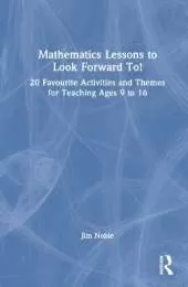 Mathematics Lessons to Look Forward To!: 20 Favourite Activities and Themes for Teaching Ages 9 to 16