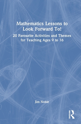 Mathematics Lessons to Look Forward To!: 20 Favourite Activities and Themes for Teaching Ages 9 to 16