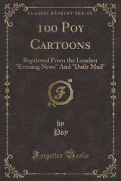 100 Poy Cartoons: Reprinted From the London "Evening News" And "Daily Mail" (Classic Reprint)