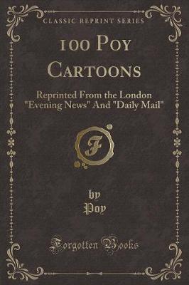 100 Poy Cartoons: Reprinted From the London "Evening News" And "Daily Mail" (Classic Reprint)