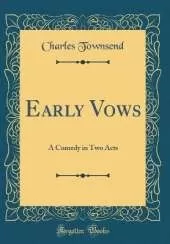 Early Vows: A Comedy in Two Acts (Classic Reprint)
