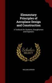 Elementary Principles of Aeroplane Design and Construction: A Textbook for Students, Draughtsmen and Engineers