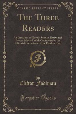The Three Readers: An Omnibus of Novels, Stories, Essays and Poems Selected With Comments by the Editorial Committee of the Readers Club (Classic Reprint)